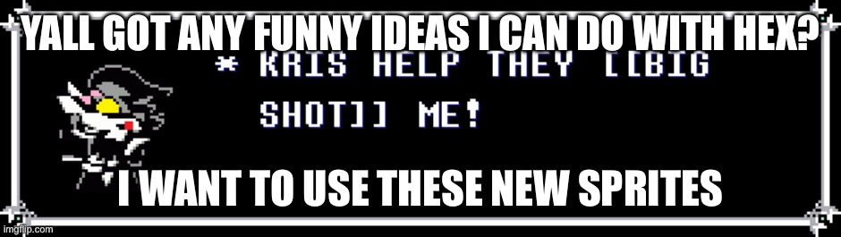 I need ideas people | YALL GOT ANY FUNNY IDEAS I CAN DO WITH HEX? I WANT TO USE THESE NEW SPRITES | made w/ Imgflip meme maker