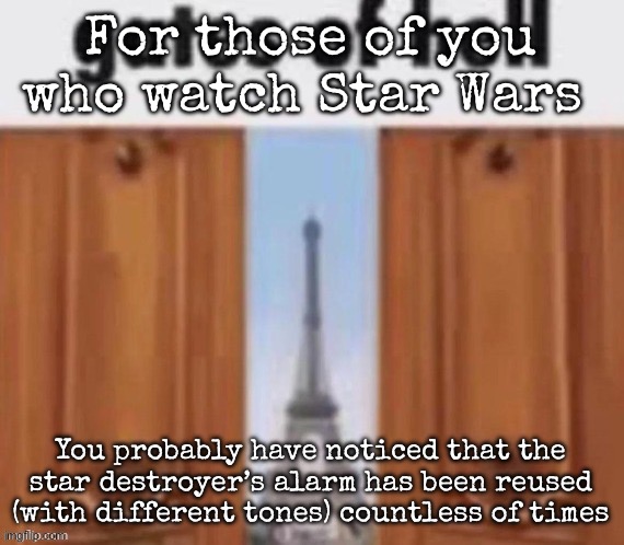 The gates of hell | For those of you who watch Star Wars; You probably have noticed that the star destroyer’s alarm has been reused (with different tones) countless of times | image tagged in the gates of hell,msmg | made w/ Imgflip meme maker