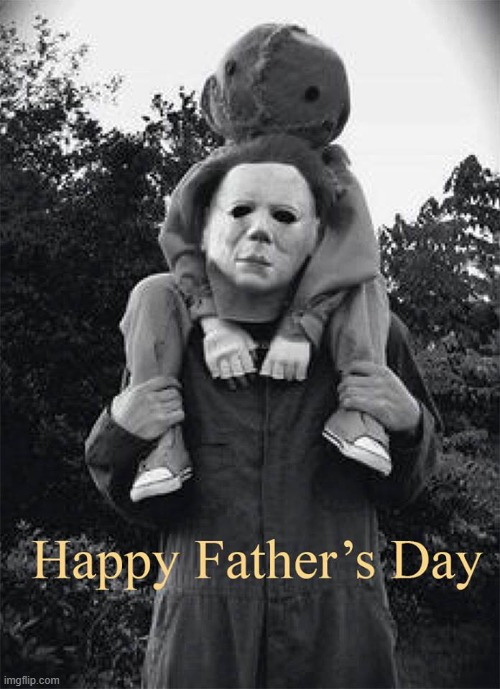 Michael and Michael Myers Jr. on Father's Day | image tagged in happy father's day,vince vance,michael myers,halloween,scary movie,memes | made w/ Imgflip meme maker
