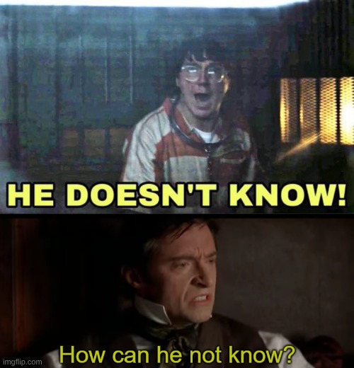 image tagged in he doesn t know,how can he not know | made w/ Imgflip meme maker