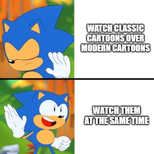I love both classic and modern cartoons | WATCH CLASSIC CARTOONS OVER MODERN CARTOONS; WATCH THEM AT THE SAME TIME | image tagged in sonic mania,deviantart,drake hotline bling,unpopular opinion | made w/ Imgflip meme maker