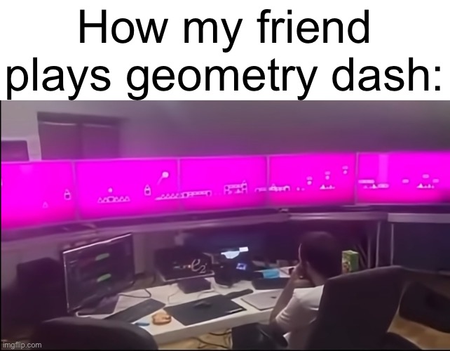 19200x1080 | How my friend plays geometry dash: | image tagged in geometry dash,computer,memes | made w/ Imgflip meme maker