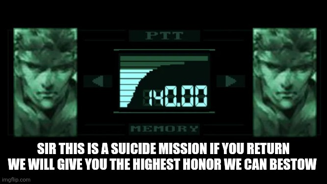 Snake codec call | SIR THIS IS A SUICIDE MISSION IF YOU RETURN WE WILL GIVE YOU THE HIGHEST HONOR WE CAN BESTOW | image tagged in snake codec call | made w/ Imgflip meme maker