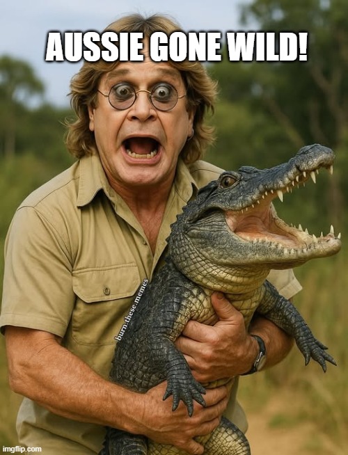 Aussie GONE WILD! | AUSSIE GONE WILD! | image tagged in ozzy osbourne,steve irwin crocodile hunter | made w/ Imgflip meme maker