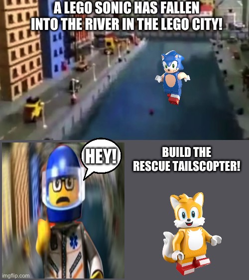 A Lego Sonic has fallen in the river! | A LEGO SONIC HAS FALLEN INTO THE RIVER IN THE LEGO CITY! BUILD THE RESCUE TAILSCOPTER! HEY! | image tagged in a man has fallen into the river in lego city | made w/ Imgflip meme maker