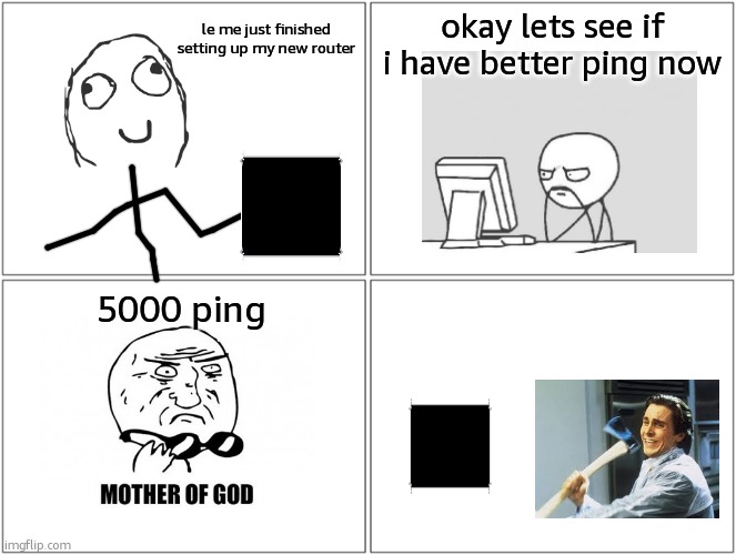 I Didn't Need Wifi Anyway | okay lets see if i have better ping now; le me just finished setting up my new router; 5000 ping | image tagged in memes,blank comic panel 2x2 | made w/ Imgflip meme maker