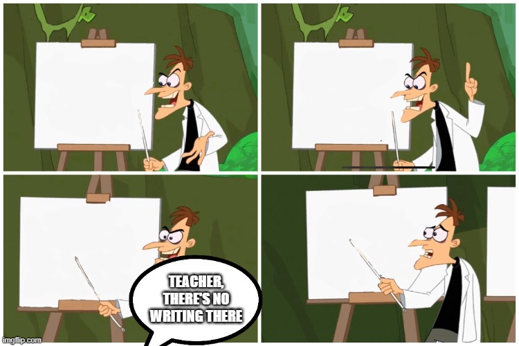 doofenshmirtz PLan | TEACHER, THERE'S NO WRITING THERE | image tagged in doofenshmirtz plan | made w/ Imgflip meme maker