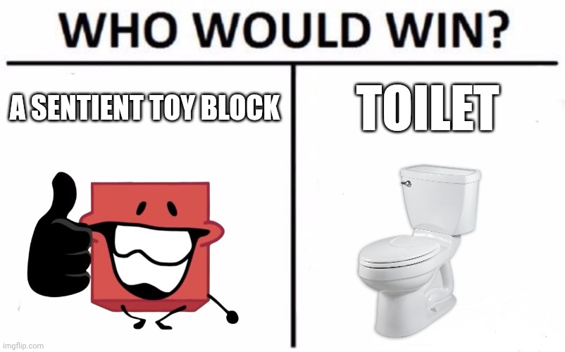 blocco on that rollit | A SENTIENT TOY BLOCK; TOILET | image tagged in memes,who would win | made w/ Imgflip meme maker