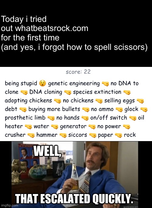 Today i tried out whatbeatsrock.com for the first time

(and yes, i forgot how to spell scissors) | image tagged in no tags,he he he ha | made w/ Imgflip meme maker