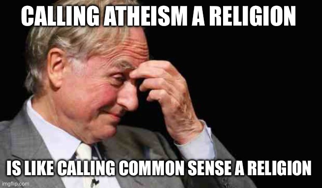 Atheism and common sense | CALLING ATHEISM A RELIGION; IS LIKE CALLING COMMON SENSE A RELIGION | image tagged in richard dawkins | made w/ Imgflip meme maker