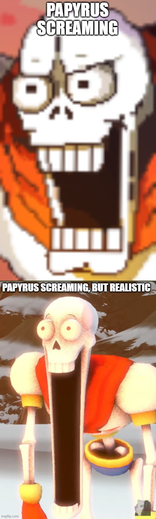 BRUHMAO | PAPYRUS SCREAMING; PAPYRUS SCREAMING, BUT REALISTIC | image tagged in papyrusing intensifies,papyrus,undertale,funny,bruh | made w/ Imgflip meme maker