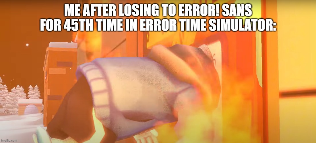 Oof | ME AFTER LOSING TO ERROR! SANS FOR 45TH TIME IN ERROR TIME SIMULATOR: | image tagged in sans is stuck in the door,bruh,error sans,oof | made w/ Imgflip meme maker