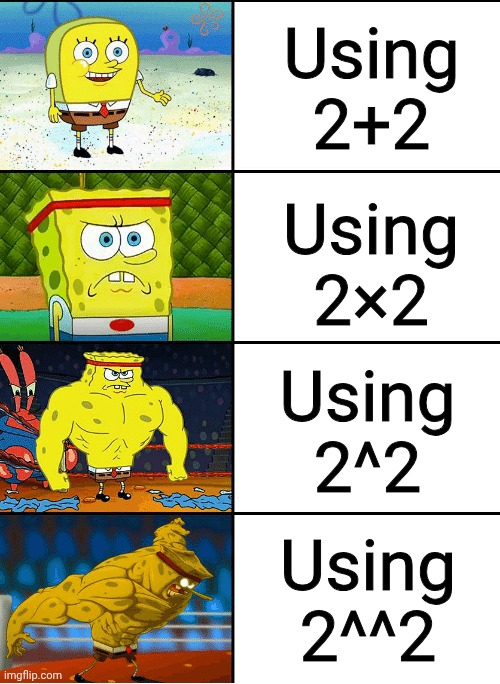 f o u r | Using
2+2; Using
2×2; Using
2^2; Using
2^^2 | image tagged in strong spongebob chart,two | made w/ Imgflip meme maker