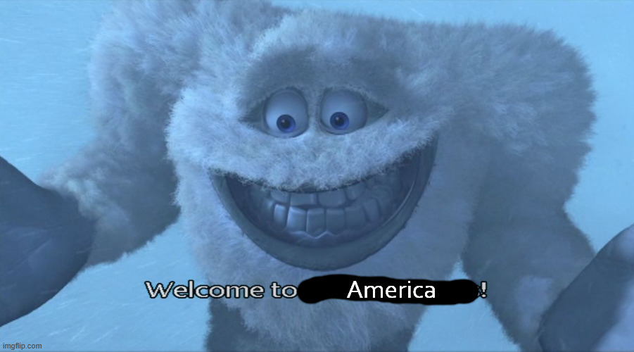 America | image tagged in welcome to the himalayas | made w/ Imgflip meme maker