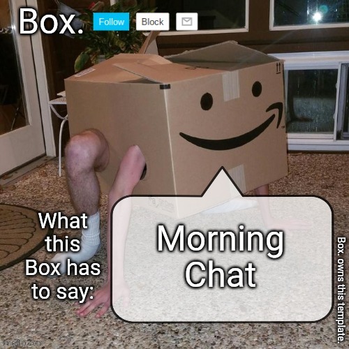 Box. announcement template. | Morning Chat | image tagged in box announcement template | made w/ Imgflip meme maker