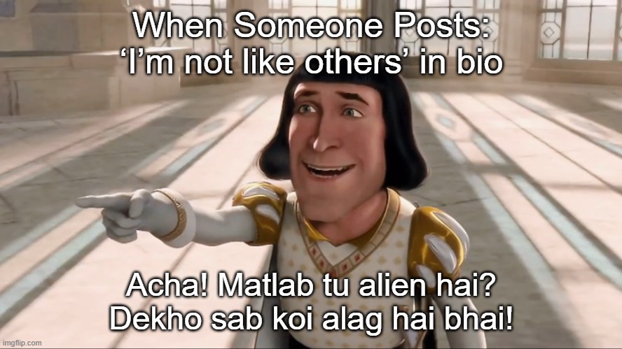 Farquaad Pointing | When Someone Posts: ‘I’m not like others’ in bio; Acha! Matlab tu alien hai? Dekho sab koi alag hai bhai! | image tagged in farquaad pointing | made w/ Imgflip meme maker