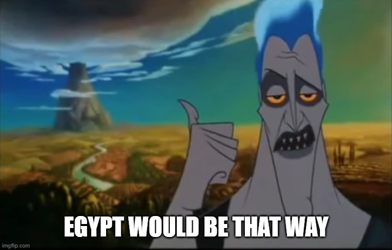 Hades pointing mount Olympus | EGYPT WOULD BE THAT WAY | image tagged in hades pointing mount olympus | made w/ Imgflip meme maker