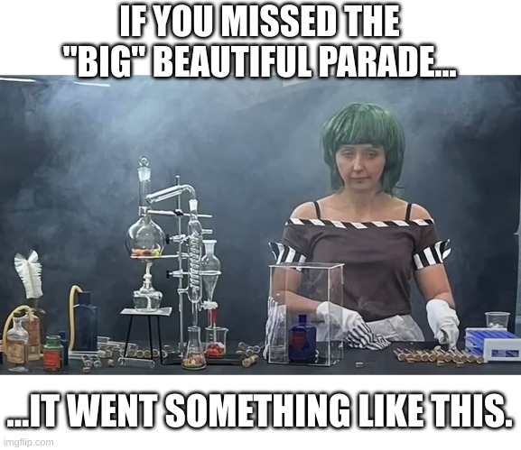 When you order your birthday parade from Wish. | IF YOU MISSED THE "BIG" BEAUTIFUL PARADE... ...IT WENT SOMETHING LIKE THIS. | image tagged in willy wonka glasgow oompa loompa | made w/ Imgflip meme maker