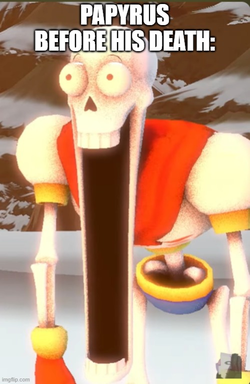 Papyrus WHAT THE HELL | PAPYRUS BEFORE HIS DEATH: | image tagged in papyrus what the hell | made w/ Imgflip meme maker