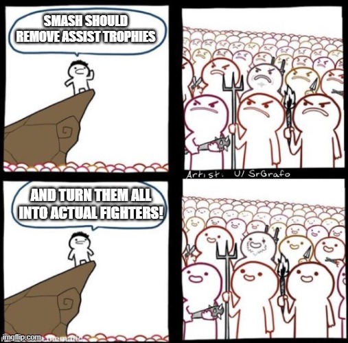 Angry Mob Meme | SMASH SHOULD REMOVE ASSIST TROPHIES; AND TURN THEM ALL INTO ACTUAL FIGHTERS! | image tagged in angry mob meme,super smash bros | made w/ Imgflip meme maker
