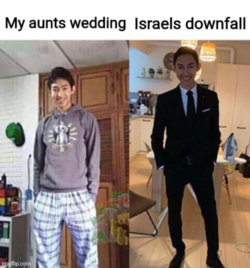 my aunts wedding | My aunts wedding; Israels downfall | image tagged in my aunts wedding | made w/ Imgflip meme maker