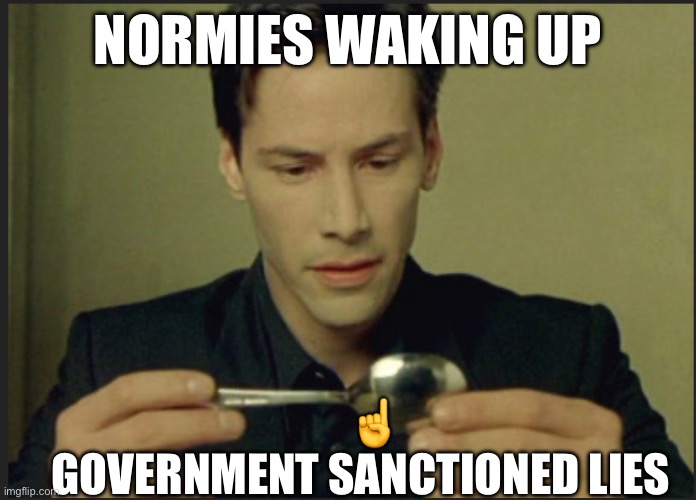 Neo | NORMIES WAKING UP; ☝️
GOVERNMENT SANCTIONED LIES | image tagged in memes | made w/ Imgflip meme maker