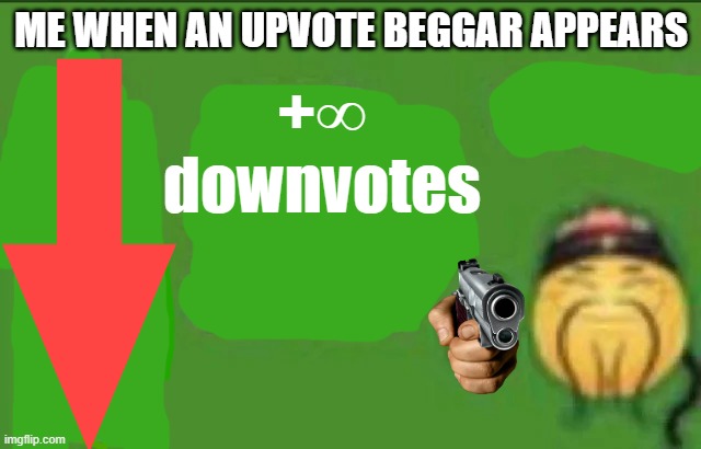 upvote beggar = evil | ME WHEN AN UPVOTE BEGGAR APPEARS; +∞
downvotes | image tagged in 15 social credit,upvote beggars | made w/ Imgflip meme maker