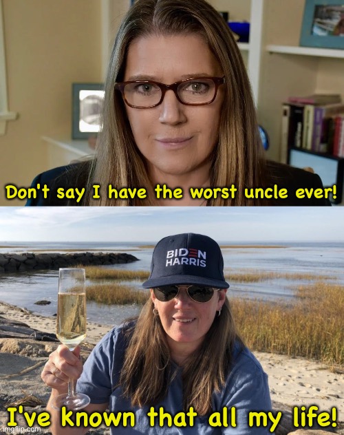 Worst uncle ever | Don't say I have the worst uncle ever! I've known that all my life! | image tagged in mary trump,mary trump biden harris | made w/ Imgflip meme maker