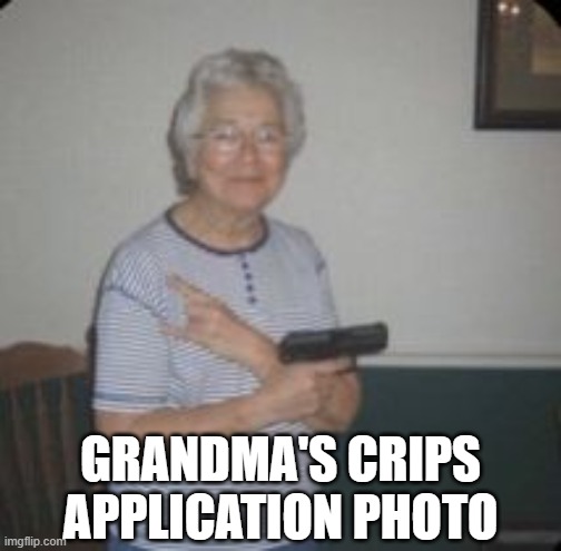 Gang Granny | GRANDMA'S CRIPS APPLICATION PHOTO | image tagged in unsee juice | made w/ Imgflip meme maker