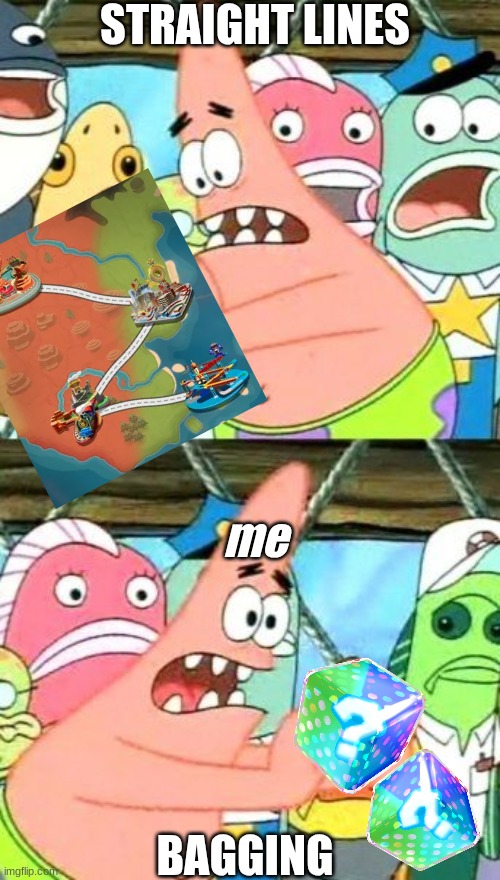 Mario Kart World meme | STRAIGHT LINES; me; BAGGING | image tagged in memes,put it somewhere else patrick,mario kart,nintendo,video games,funny memes | made w/ Imgflip meme maker