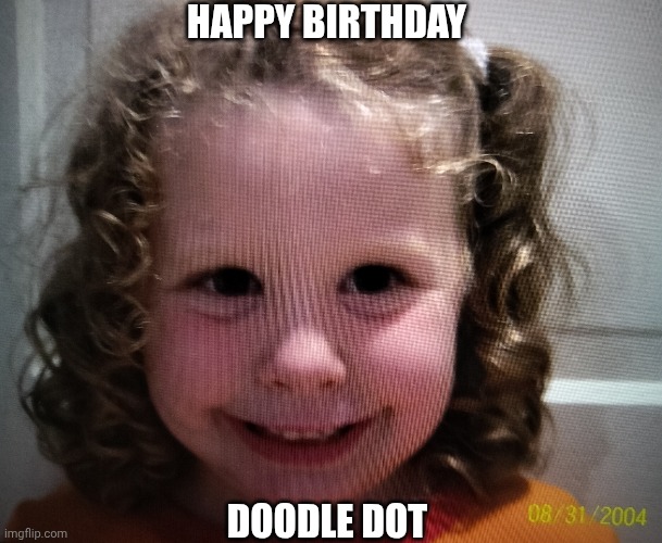 Born In 1999!  She's 25 Today.  Time Flies Like A Super Sonic Jet.  Enjoy The Moments In Front Of You | HAPPY BIRTHDAY; DOODLE DOT | image tagged in memes,daughter,happy birthday,time flies,next thing ya know they're all grown up,my baby girl | made w/ Imgflip meme maker