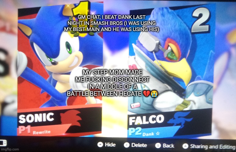 GM CHAT, I BEAT DANK LAST NIGHT IN SMASH BROS (I WAS USING MY BEST MAIN AND HE WAS USING HIS); MY STEP MOM MADE ME FUCKING DISCONNECT IN A MIDDLE OF A BATTLE BETWEEN HECATE 💔😭 | made w/ Imgflip meme maker