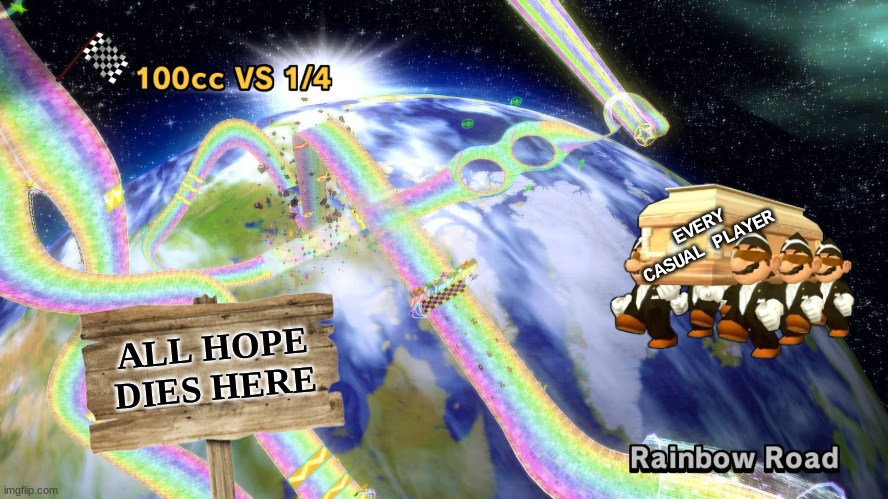 Wii Rainbow Road meme | EVERY CASUAL PLAYER; ALL HOPE DIES HERE | image tagged in rainbow road,mario kart,video games,gamers,memes,nintendo | made w/ Imgflip meme maker
