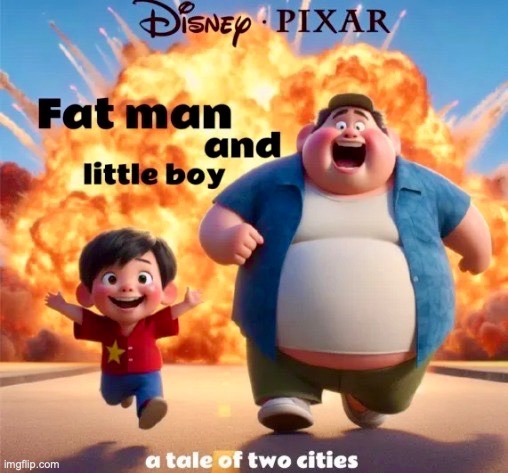 I’ll pay 19.45$ for this movie! | image tagged in funny,history memes,dark humor,fat man and little boy,disney poster | made w/ Imgflip meme maker