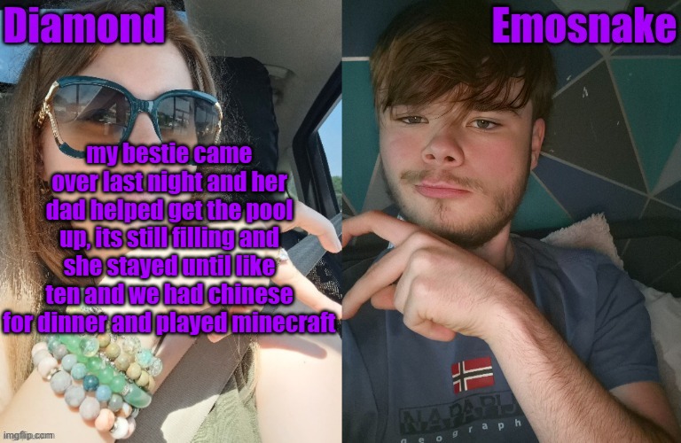 Diamond and ES shared couple temp | my bestie came over last night and her dad helped get the pool up, its still filling and she stayed until like ten and we had chinese for dinner and played minecraft | image tagged in diamond and es shared couple temp | made w/ Imgflip meme maker