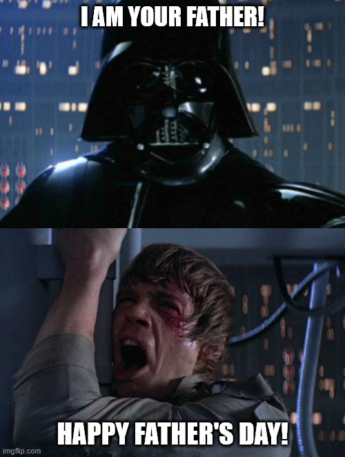 It's Father's Day | I AM YOUR FATHER! HAPPY FATHER'S DAY! | image tagged in i am your father,happy father's day,vader,luke | made w/ Imgflip meme maker