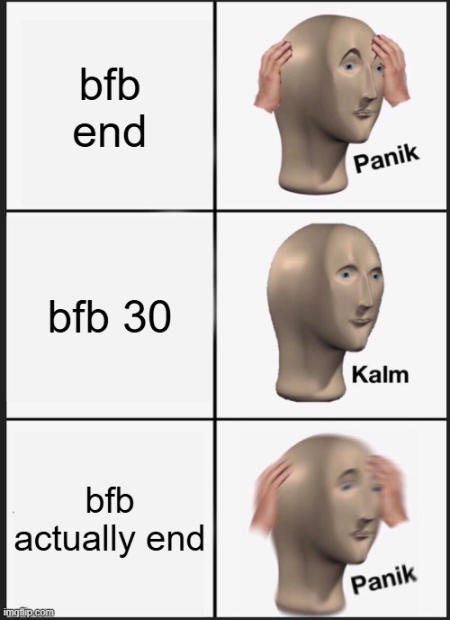 credits to jacknjellify for bfb | bfb end; bfb 30; bfb actually end | image tagged in memes,panik kalm panik | made w/ Imgflip meme maker