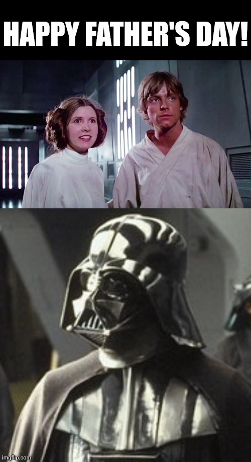 Darth Father's Day | HAPPY FATHER'S DAY! | image tagged in fathers day,darth vader,luke skywalker,princess leia,star wars | made w/ Imgflip meme maker