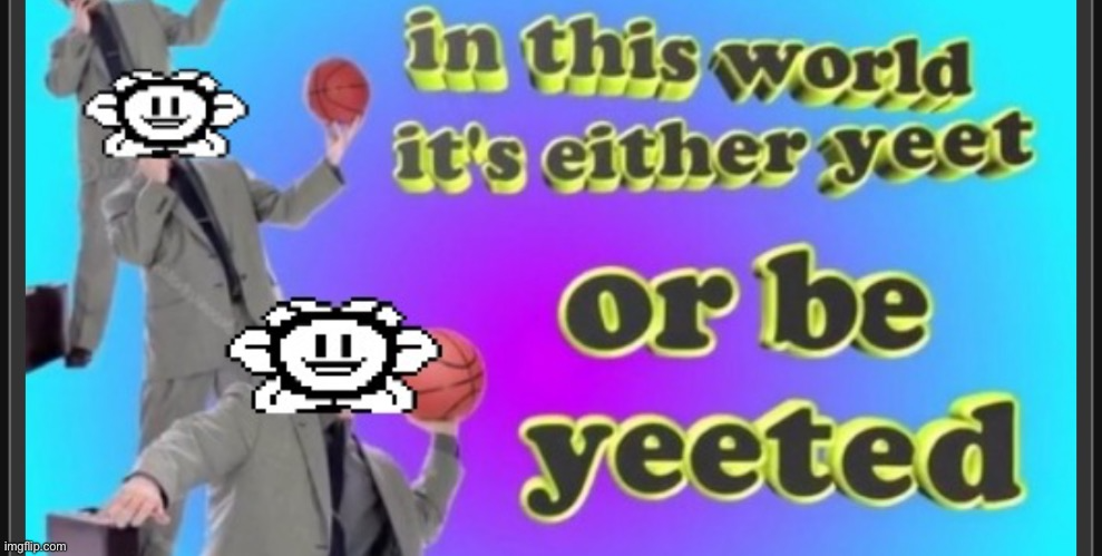 yeet or be yeeted (credit to @paintedfish) Blank Meme Template