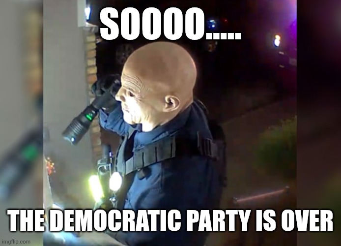SOOOO..... THE DEMOCRATIC PARTY IS OVER | made w/ Imgflip meme maker