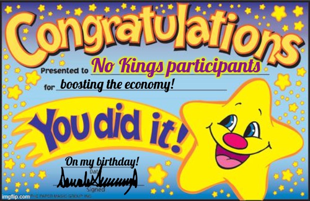 Buying Signs, Gas, Food, Lodging, Travel Expenses! | No Kings participants; boosting the economy! On my birthday! | image tagged in certificate | made w/ Imgflip meme maker