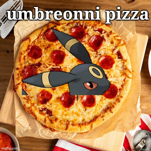 Umbreonni pizza | umbreonni pizza | made w/ Imgflip meme maker