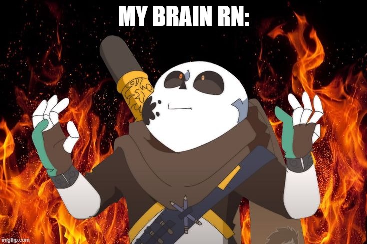 ink Sans on fire | MY BRAIN RN: | image tagged in ink sans on fire | made w/ Imgflip meme maker