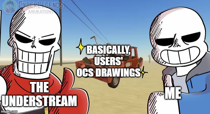 BRUH (epsical note: GET BACK TO WORK BUD- [GET THE OUT-]) [:D -U] | BASICALLY, USERS' OCS DRAWINGS; ME; THE UNDERSTREAM | image tagged in sans and papyrus thumbs up,bruh,understream | made w/ Imgflip meme maker
