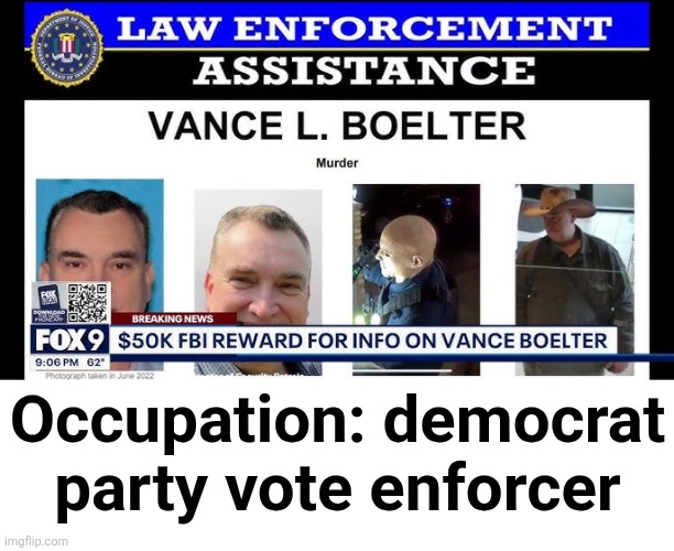 Wanted for the murder of Melissa and Mark Hortman | Occupation: democrat
party vote enforcer | image tagged in memes,democrats,melissa hartman,saving democracy,vance boelter,murder | made w/ Imgflip meme maker