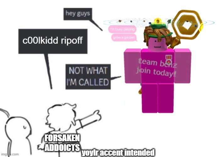 all because of a classic shirt ? | c00lkidd ripoff; FORSAKEN ADDOICTS; yoylr accent intended | image tagged in hey guys - not what i'm called | made w/ Imgflip meme maker