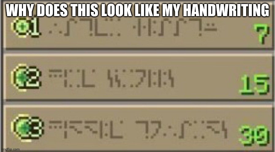 Minecraft Enchating table | WHY DOES THIS LOOK LIKE MY HANDWRITING | image tagged in minecraft enchating table | made w/ Imgflip meme maker