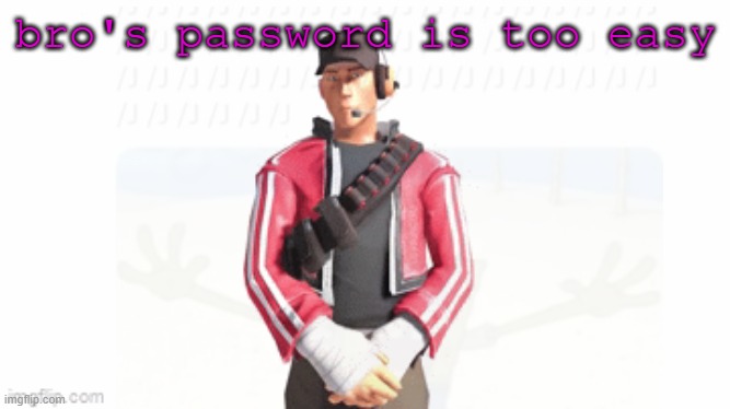 OO EE OO | bro's password is too easy | image tagged in scout drip | made w/ Imgflip meme maker