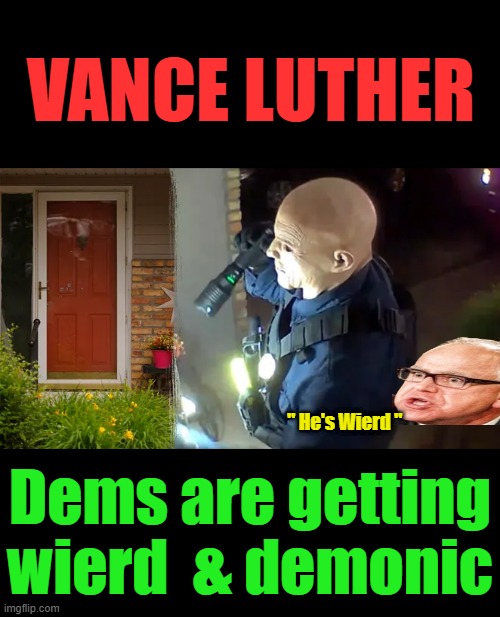Right out of central casting. | VANCE LUTHER; " He's Wierd "; Dems are getting wierd  & demonic | made w/ Imgflip meme maker