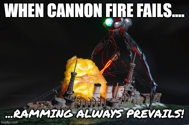 Aliens vs Predreadnoughts | WHEN CANNON FIRE FAILS.... ...RAMMING ALWAYS PREVAILS! | image tagged in war of the worlds,tripods,aliens invaders,predreadnoughts,battleship | made w/ Imgflip meme maker